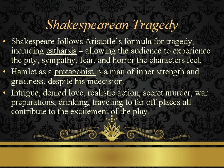 Shakespearean Tragedy • Shakespeare follows Aristotle’s formula for tragedy, including catharsis – allowing the