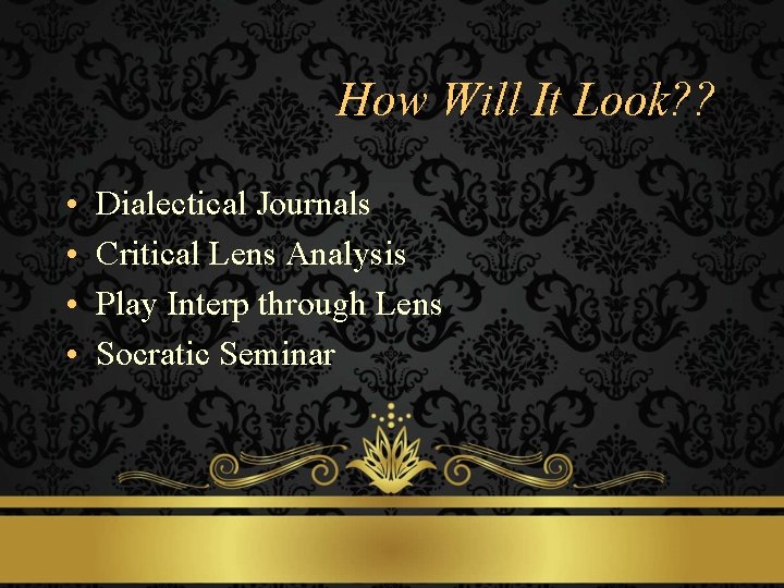 How Will It Look? ? • • Dialectical Journals Critical Lens Analysis Play Interp