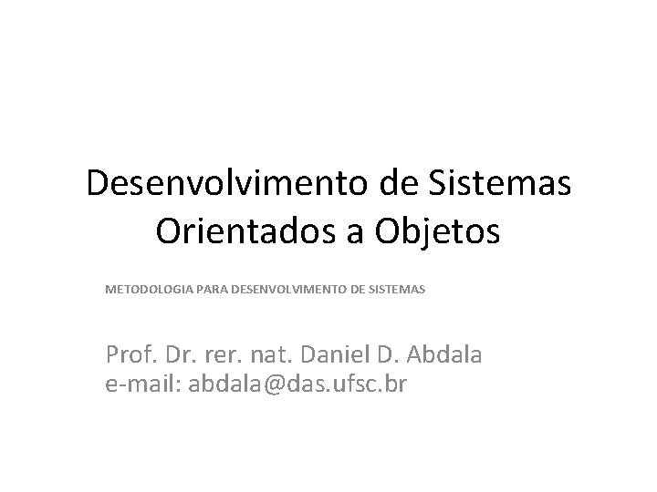 Desenvolvimento de Sistemas Orientados a Objetos METODOLOGIA PARA DESENVOLVIMENTO DE SISTEMAS Prof. Dr. rer.