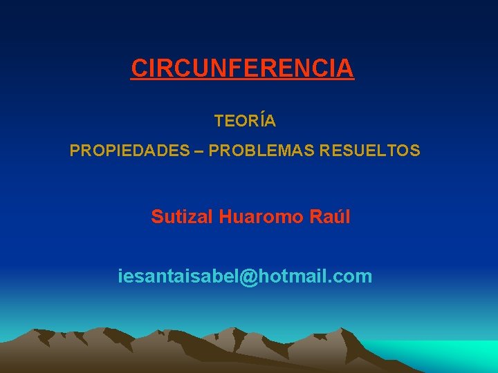 CIRCUNFERENCIA TEORÍA PROPIEDADES – PROBLEMAS RESUELTOS Sutizal Huaromo Raúl iesantaisabel@hotmail. com 