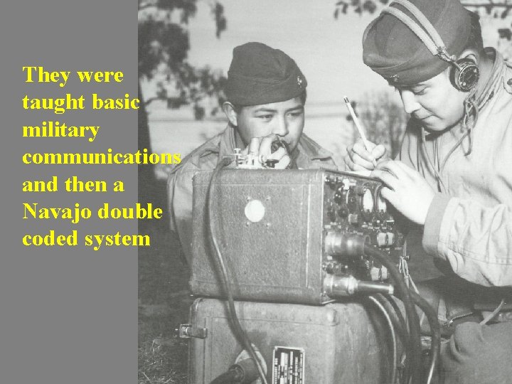 They were taught basic military communications and then a Navajo double coded system 