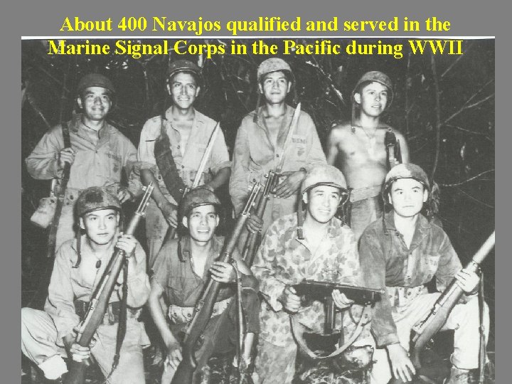 About 400 Navajos qualified and served in the Marine Signal Corps in the Pacific