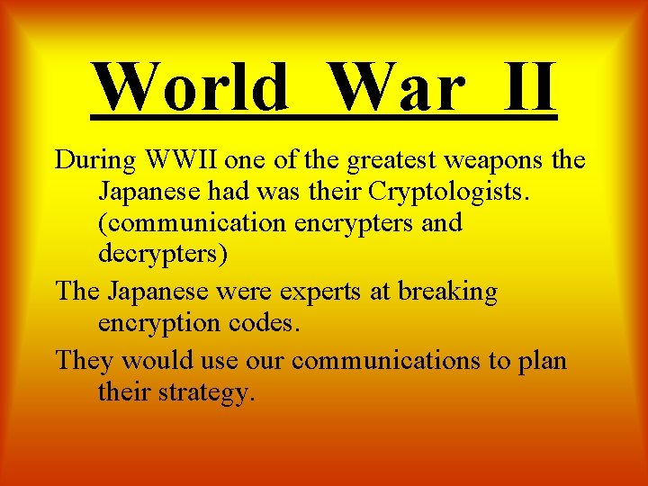 World War II During WWII one of the greatest weapons the Japanese had was