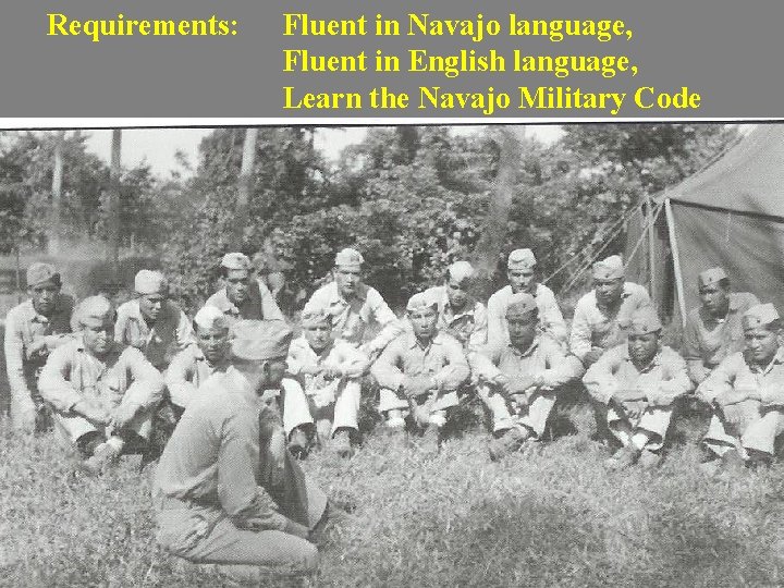 Requirements: Fluent in Navajo language, Fluent in English language, Learn the Navajo Military Code