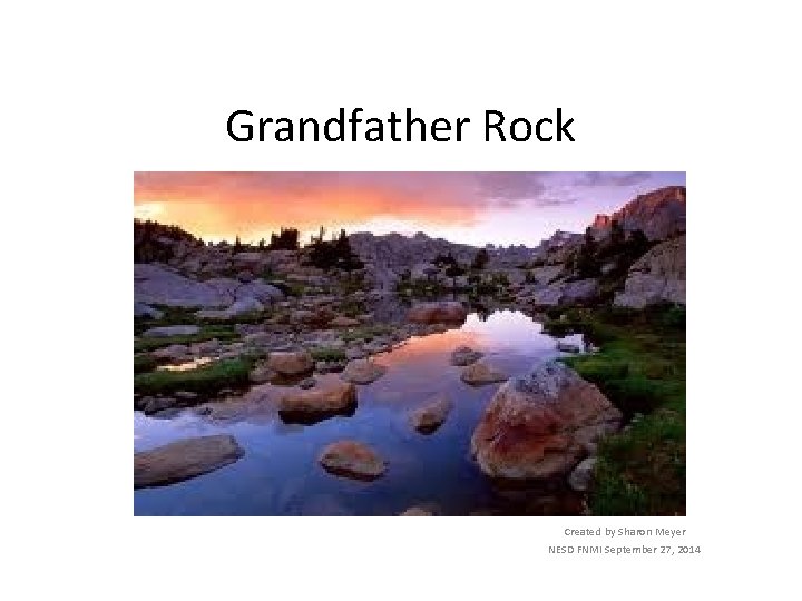 Grandfather Rock Created by Sharon Meyer NESD FNMI September 27, 2014 