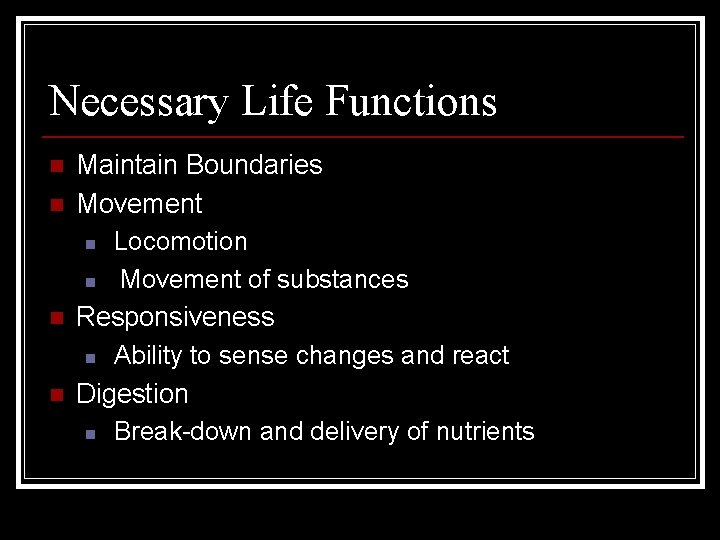 Necessary Life Functions n n Maintain Boundaries Movement n Locomotion n Movement of substances