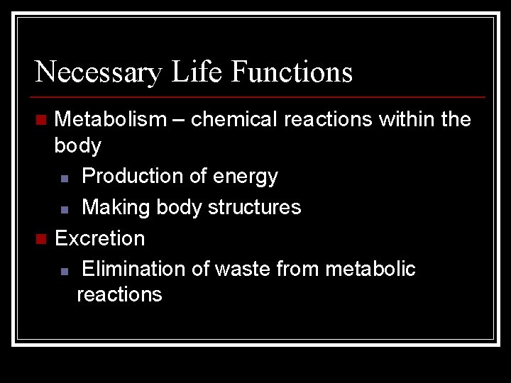 Necessary Life Functions Metabolism – chemical reactions within the body n Production of energy