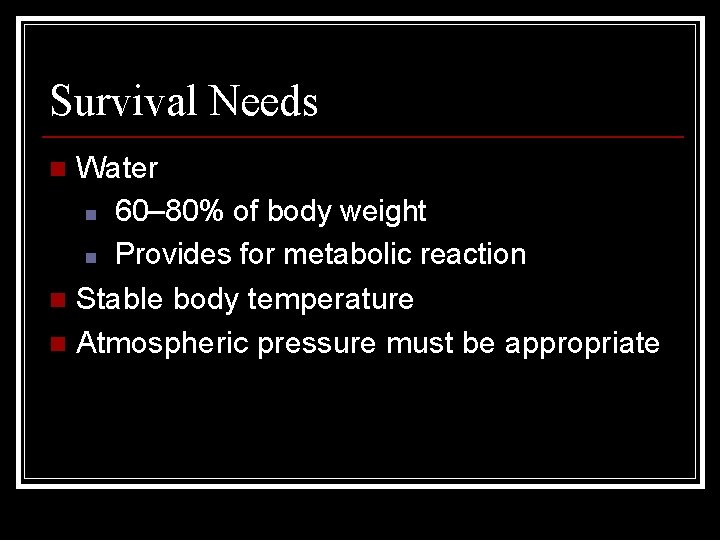 Survival Needs Water n 60– 80% of body weight n Provides for metabolic reaction