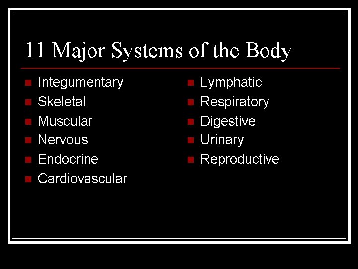 11 Major Systems of the Body n n n Integumentary Skeletal Muscular Nervous Endocrine