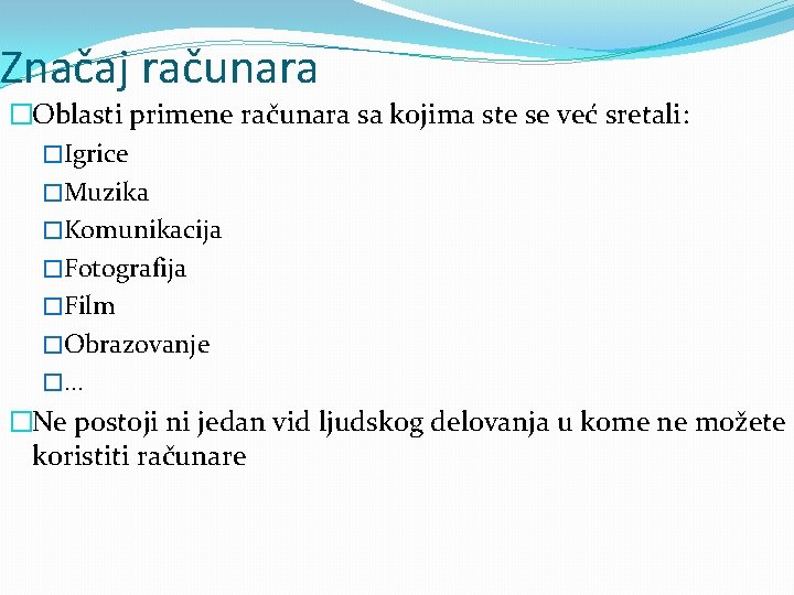 Značaj računara �Oblasti primene računara sa kojima ste se već sretali: �Igrice �Muzika �Komunikacija