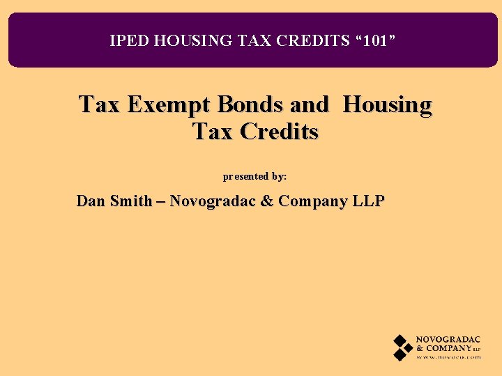 IPED HOUSING TAX CREDITS “ 101” Tax Exempt Bonds and Housing Tax Credits presented