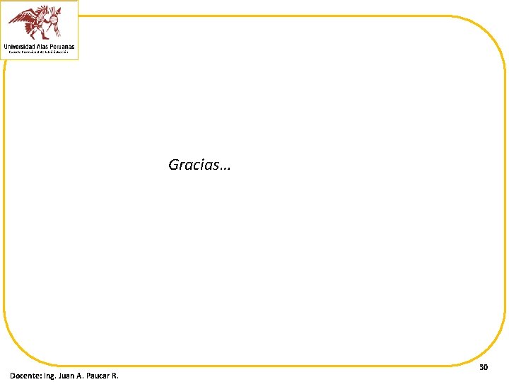 Gracias… Docente: Ing. Juan A. Paucar R. 30 