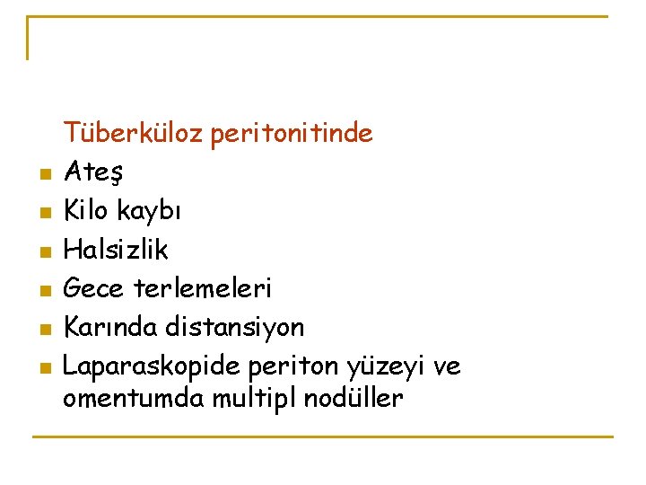 n n n Tüberküloz peritonitinde Ateş Kilo kaybı Halsizlik Gece terlemeleri Karında distansiyon Laparaskopide