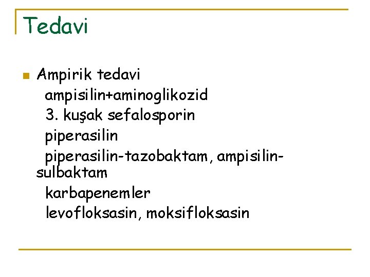 Tedavi n Ampirik tedavi ampisilin+aminoglikozid 3. kuşak sefalosporin piperasilin-tazobaktam, ampisilinsulbaktam karbapenemler levofloksasin, moksifloksasin 