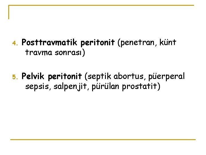 4. Posttravmatik peritonit (penetran, künt travma sonrası) 5. Pelvik peritonit (septik abortus, püerperal sepsis,