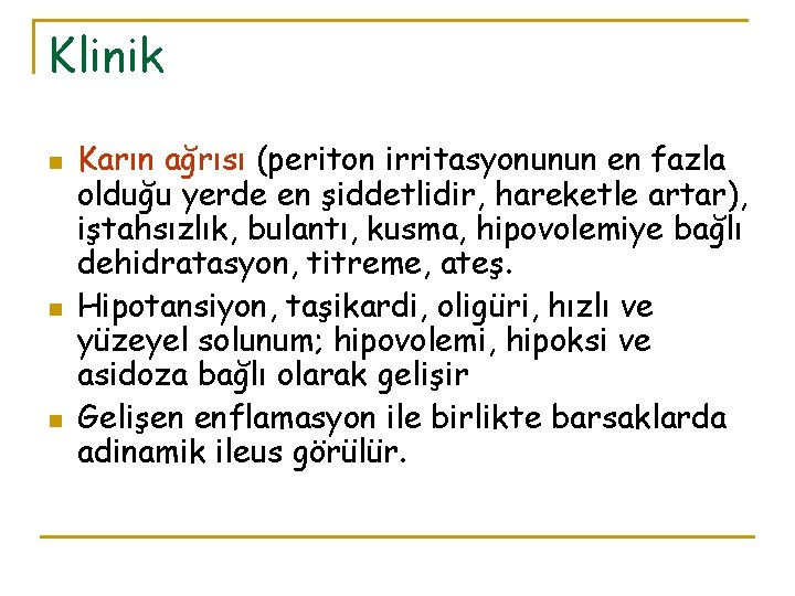 Klinik n n n Karın ağrısı (periton irritasyonunun en fazla olduğu yerde en şiddetlidir,