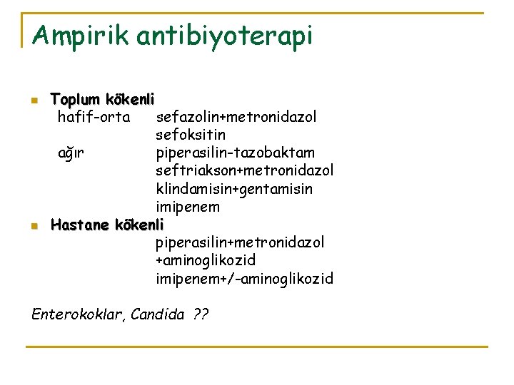 Ampirik antibiyoterapi n n Toplum kökenli hafif-orta sefazolin+metronidazol sefoksitin ağır piperasilin-tazobaktam seftriakson+metronidazol klindamisin+gentamisin imipenem