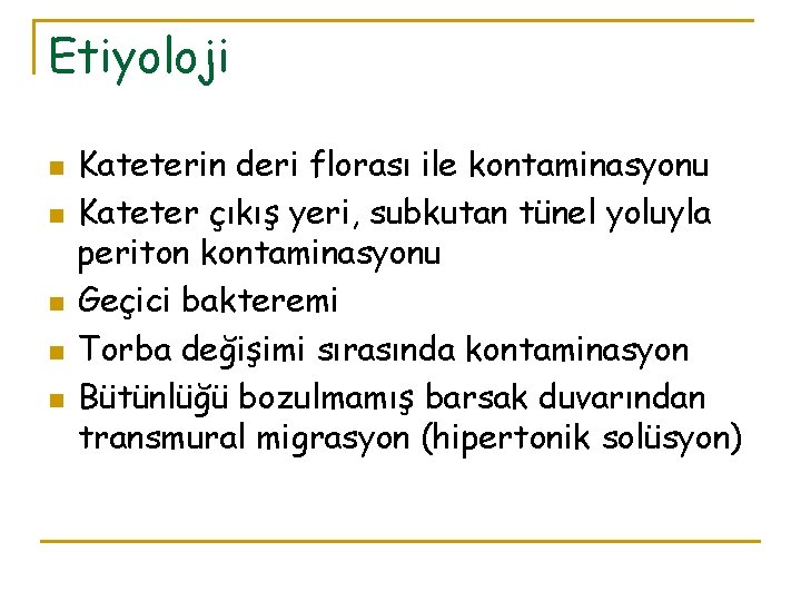Etiyoloji n n n Kateterin deri florası ile kontaminasyonu Kateter çıkış yeri, subkutan tünel