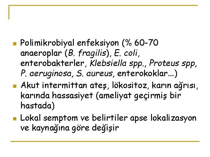 n n n Polimikrobiyal enfeksiyon (% 60 -70 anaeroplar (B. fragilis), E. coli, enterobakterler,