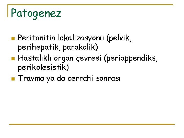Patogenez n n n Peritonitin lokalizasyonu (pelvik, perihepatik, parakolik) Hastalıklı organ çevresi (periappendiks, perikolesistik)