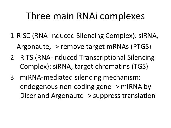 Three main RNAi complexes 1 RISC (RNA-Induced Silencing Complex): si. RNA, Argonaute, -> remove