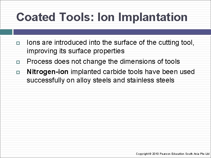 Coated Tools: Ion Implantation Ions are introduced into the surface of the cutting tool,