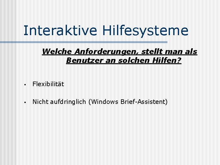 Interaktive Hilfesysteme Welche Anforderungen, stellt man als Benutzer an solchen Hilfen? § Flexibilität §