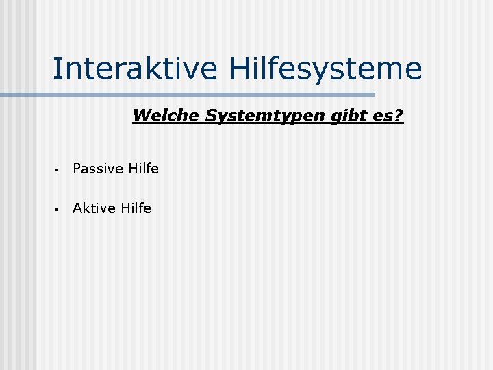 Interaktive Hilfesysteme Welche Systemtypen gibt es? § Passive Hilfe § Aktive Hilfe 