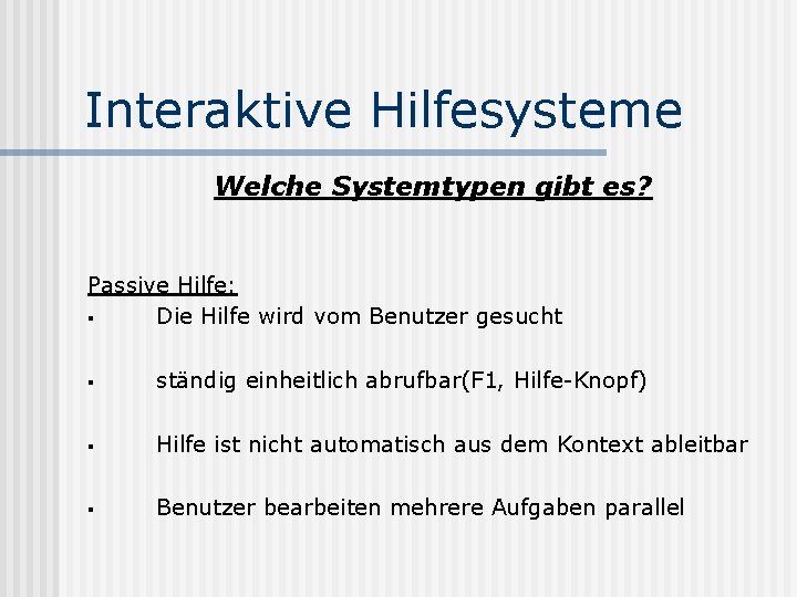 Interaktive Hilfesysteme Welche Systemtypen gibt es? Passive Hilfe: § Die Hilfe wird vom Benutzer