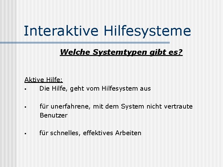 Interaktive Hilfesysteme Welche Systemtypen gibt es? Aktive Hilfe: § Die Hilfe, geht vom Hilfesystem