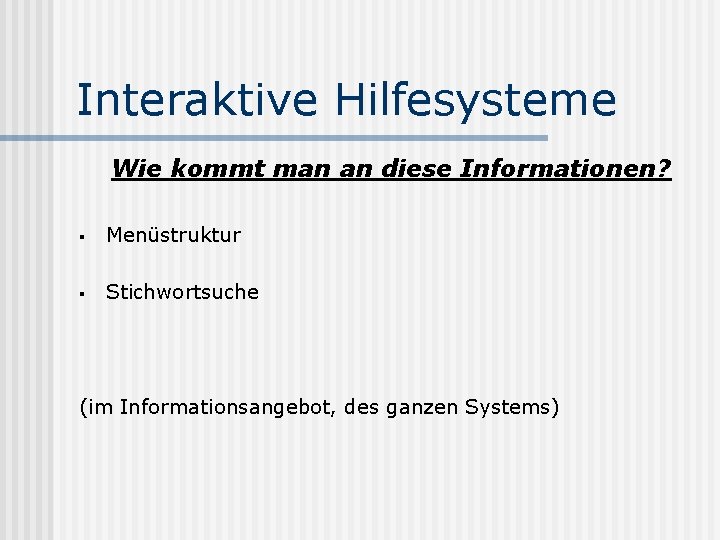 Interaktive Hilfesysteme Wie kommt man an diese Informationen? § Menüstruktur § Stichwortsuche (im Informationsangebot,