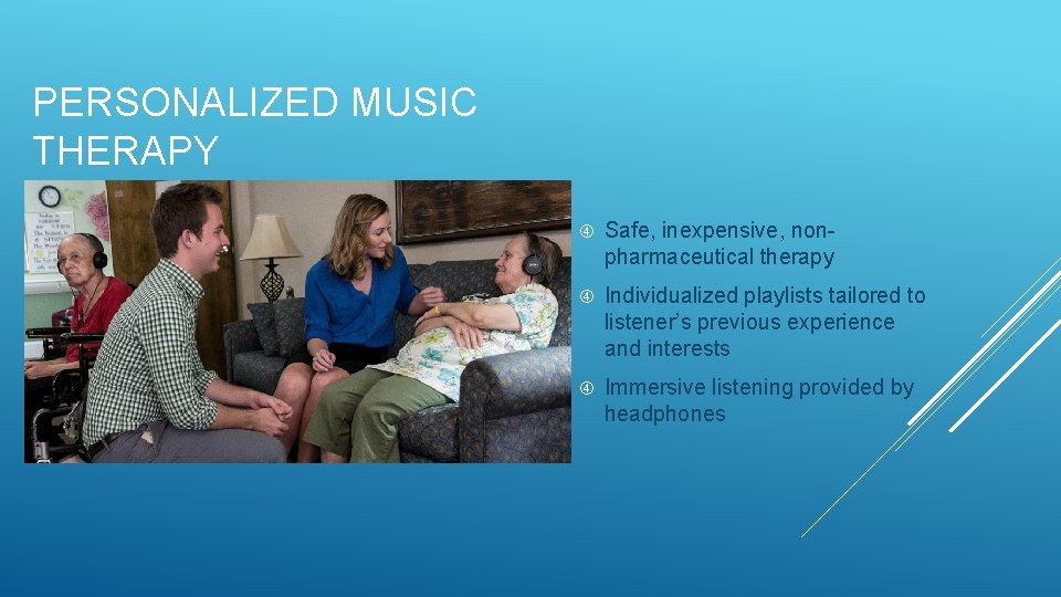 PERSONALIZED MUSIC THERAPY Safe, inexpensive, nonpharmaceutical therapy Individualized playlists tailored to listener’s previous experience