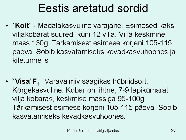 Eestis aretatud sordid • `Koit` - Madalakasvuline varajane. Esimesed kaks viljakobarat suured, kuni 12
