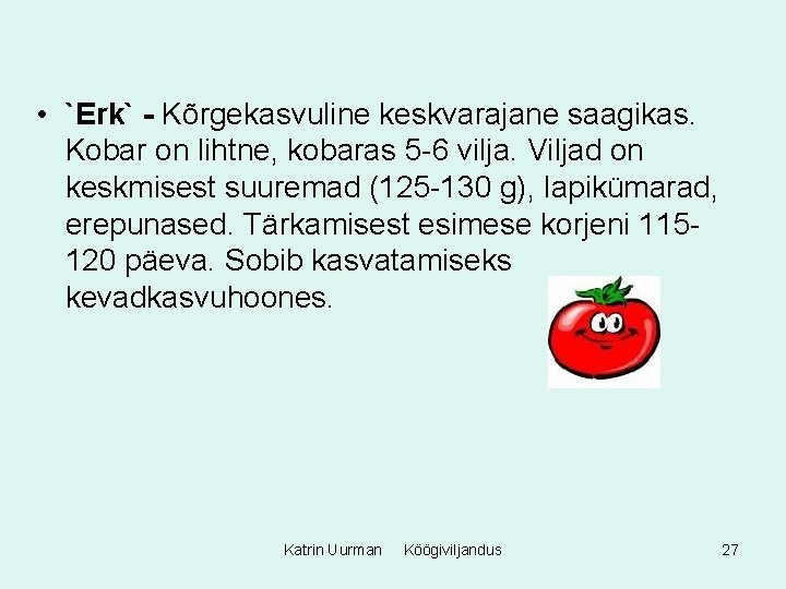  • `Erk` - Kõrgekasvuline keskvarajane saagikas. Kobar on lihtne, kobaras 5 -6 vilja.