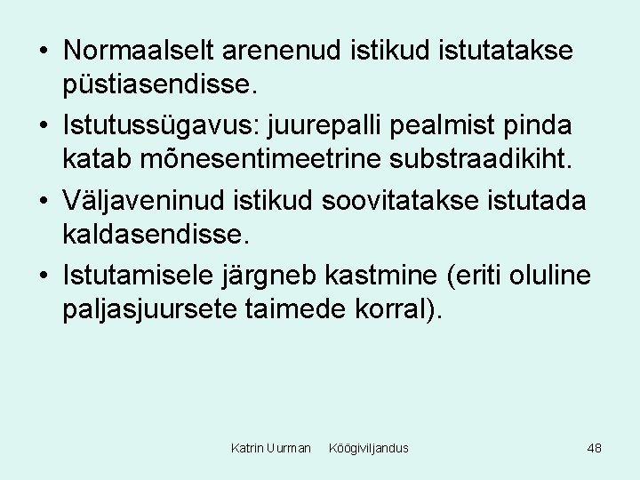  • Normaalselt arenenud istikud istutatakse püstiasendisse. • Istutussügavus: juurepalli pealmist pinda katab mõnesentimeetrine