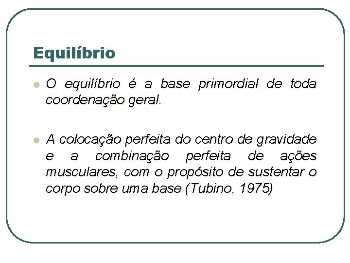 Equilíbrio l O equilíbrio é a base primordial de toda coordenação geral. l A