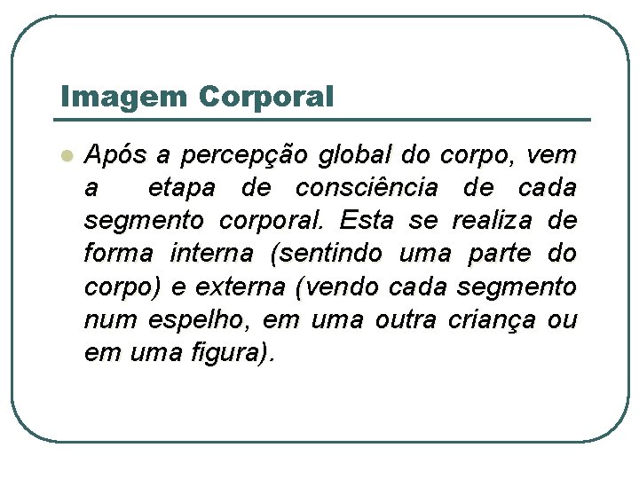 Imagem Corporal l Após a percepção global do corpo, vem a etapa de consciência