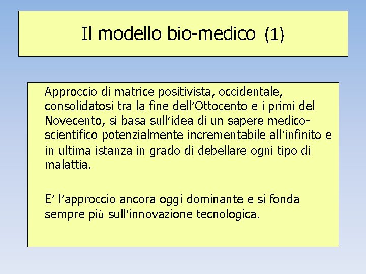 Il modello bio-medico (1) Approccio di matrice positivista, occidentale, consolidatosi tra la fine dell’Ottocento