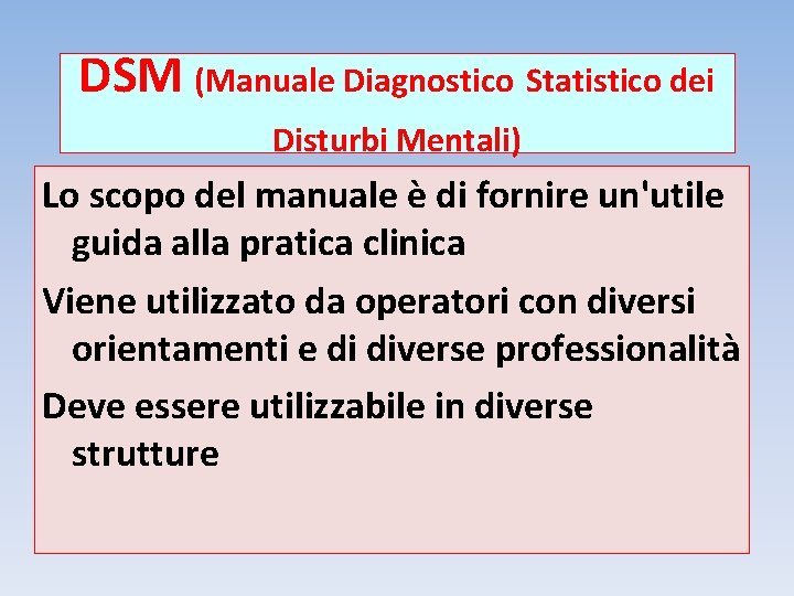 DSM (Manuale Diagnostico Statistico dei Disturbi Mentali) Lo scopo del manuale è di fornire