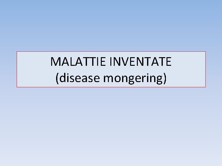 MALATTIE INVENTATE (disease mongering) 