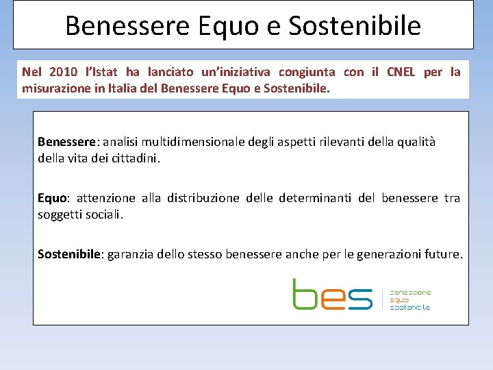 Benessere Equo e Sostenibile Nel 2010 l’Istat ha lanciato un’iniziativa congiunta con il CNEL