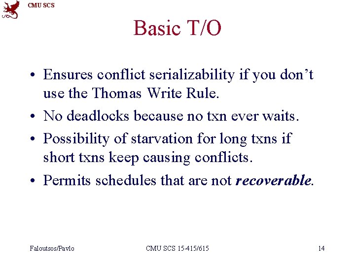 CMU SCS Basic T/O • Ensures conflict serializability if you don’t use the Thomas