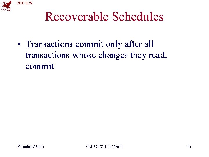 CMU SCS Recoverable Schedules • Transactions commit only after all transactions whose changes they