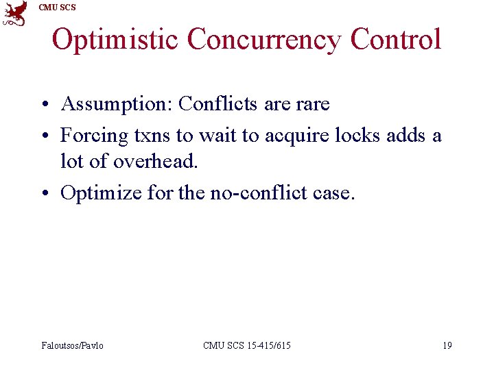 CMU SCS Optimistic Concurrency Control • Assumption: Conflicts are rare • Forcing txns to