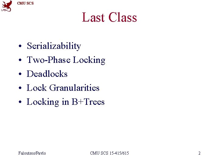CMU SCS Last Class • • • Serializability Two-Phase Locking Deadlocks Lock Granularities Locking