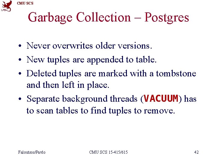 CMU SCS Garbage Collection – Postgres • Never overwrites older versions. • New tuples