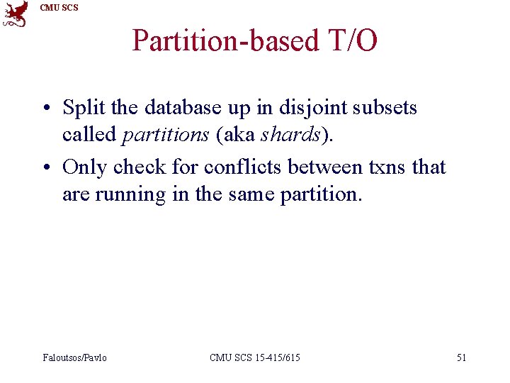 CMU SCS Partition-based T/O • Split the database up in disjoint subsets called partitions