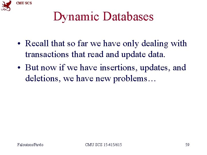 CMU SCS Dynamic Databases • Recall that so far we have only dealing with