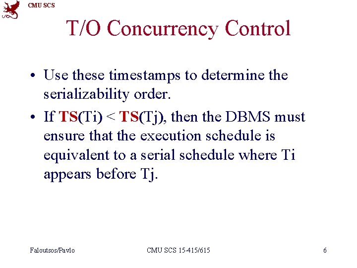 CMU SCS T/O Concurrency Control • Use these timestamps to determine the serializability order.