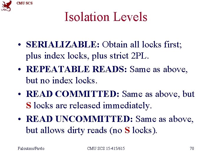 CMU SCS Isolation Levels • SERIALIZABLE: Obtain all locks first; plus index locks, plus